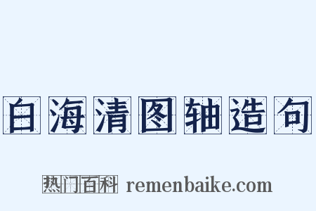 白海清图轴造句是什么意思的图片
